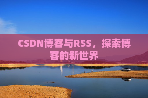 CSDN博客与RSS，探索博客的新世界