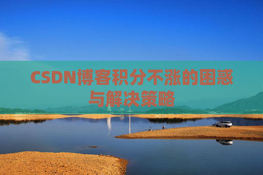 CSDN博客积分不涨的困惑与解决策略