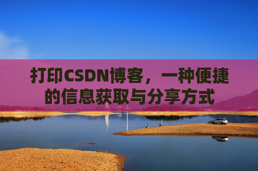 打印CSDN博客，一种便捷的信息获取与分享方式
