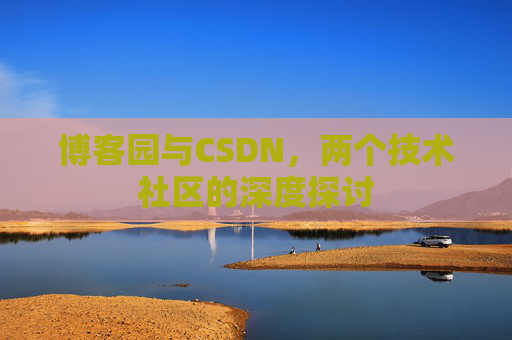 博客园与CSDN，两个技术社区的深度探讨